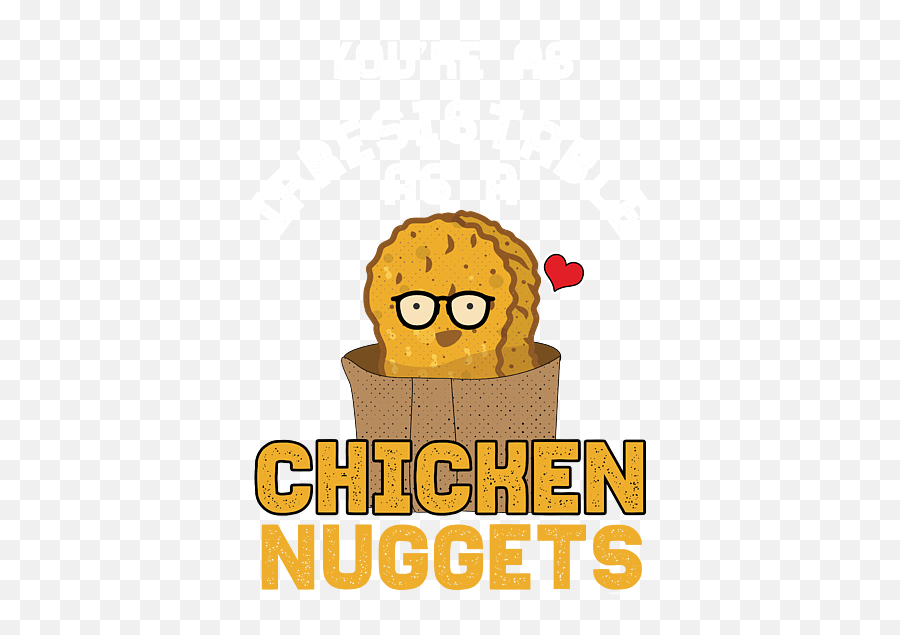 Youre As Irresistible As A Chicken Nuggets Chicks Food Emoji,Chicken Nuggets Transparent
