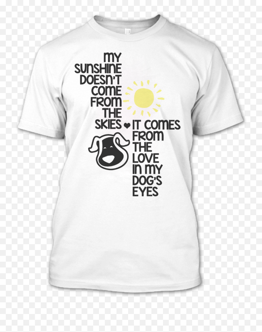Sunshine Comes From My Dogu0027s Eyes T Shirt - Funny Nana Shirts Emoji,Shopify Logo