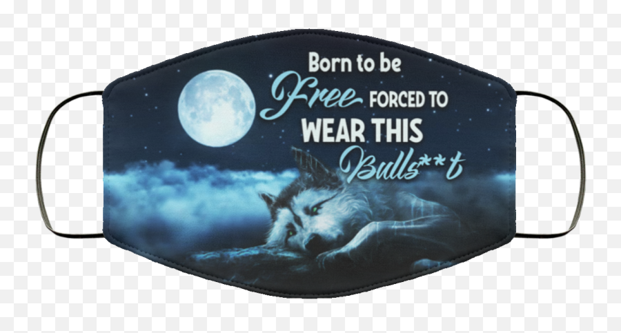 Born To Be Free Forced To Wear This Bullshit Funny Wolf Washable Reusable Custom - Printed Cloth Face Mask Cover Ms Warrior Face Mask Emoji,Wolf Face Png