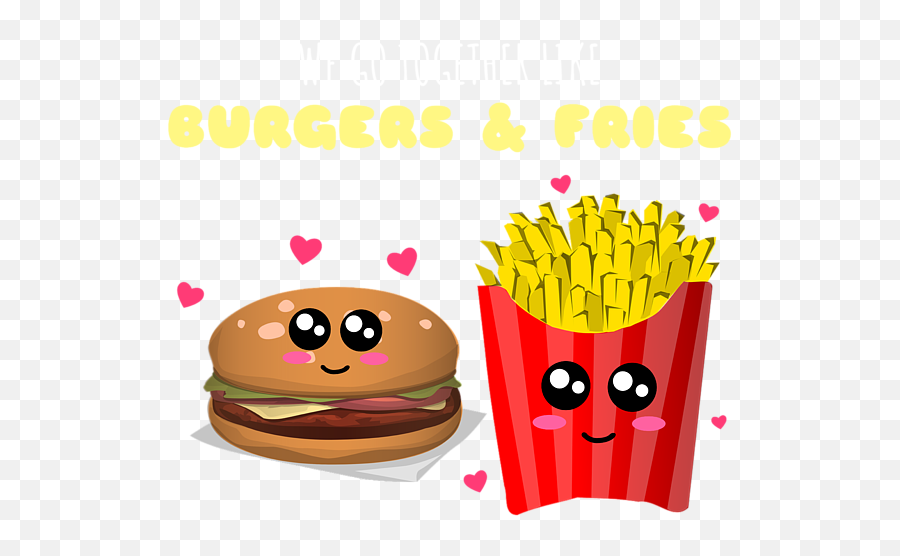 We Go Together Like Burgers And Fries Cute Fastfood Pun T Emoji,Burger And Fries Clipart