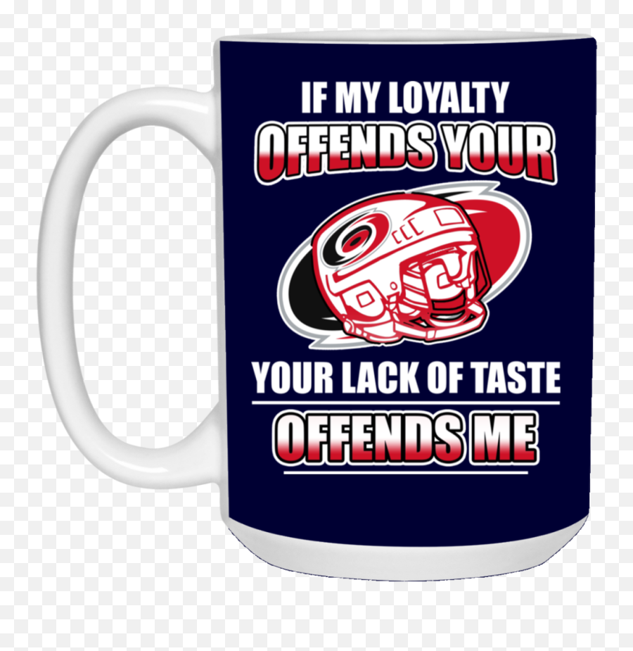 My Loyalty And Your Lack Of Taste Carolina Hurricanes Mugs - Mug Emoji,Carolina Hurricanes Logo