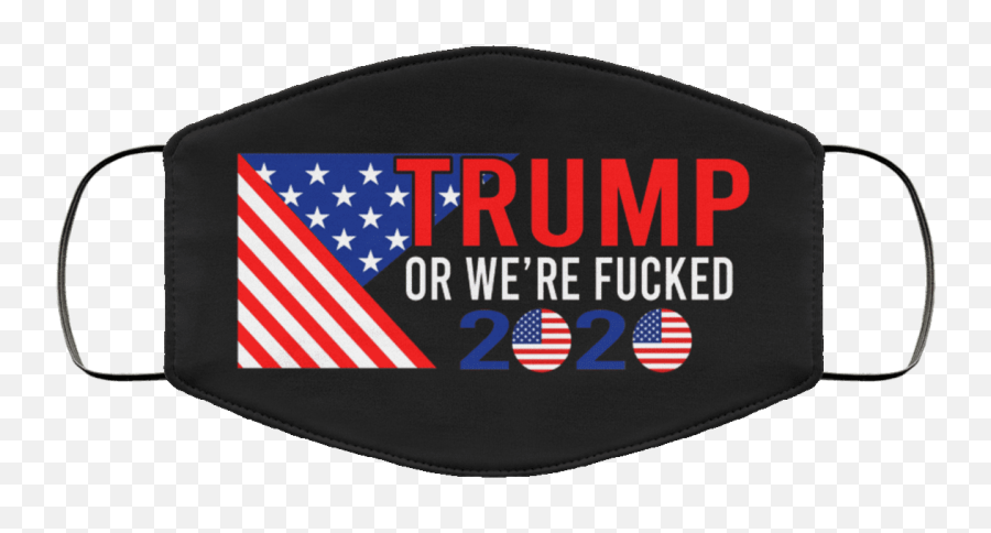 Trump Or We Are Fucked 2020 Republican Trump Support Washable Reusable Custom - Printed Cloth Face Mask Cover Vivid Seats Emoji,Trump Face Png
