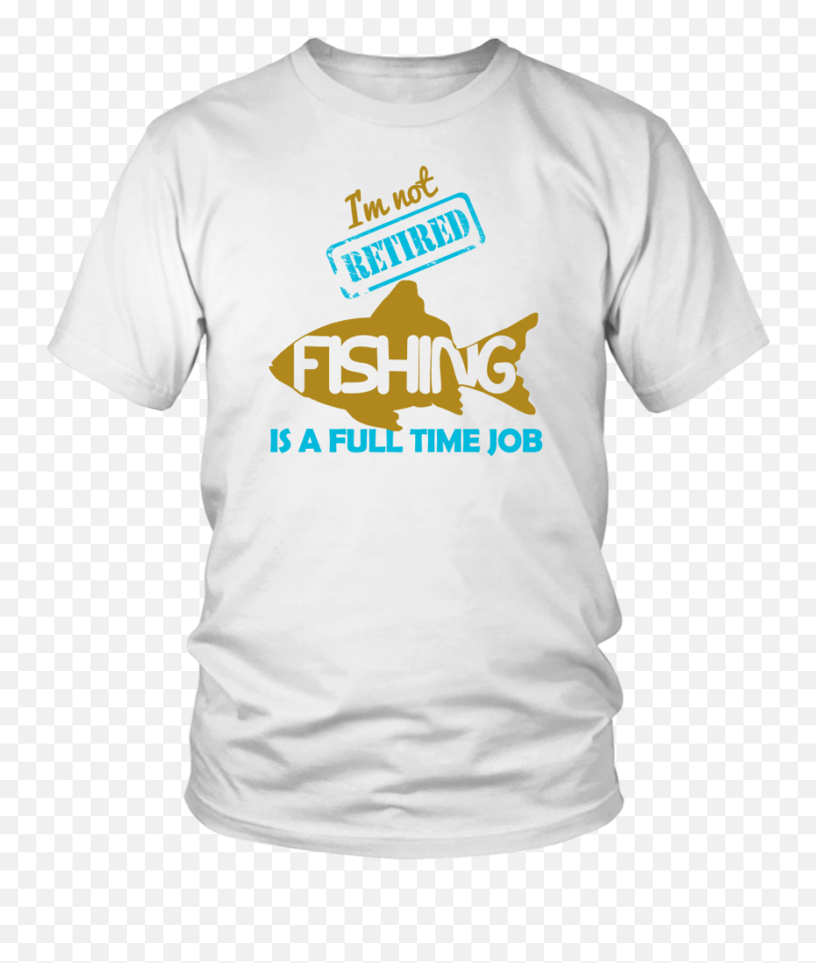 Iu0027m Not Retired Fishing Is A Full Time Job Shirt U2013 Fishing Emoji,Fishing Logo Shirts