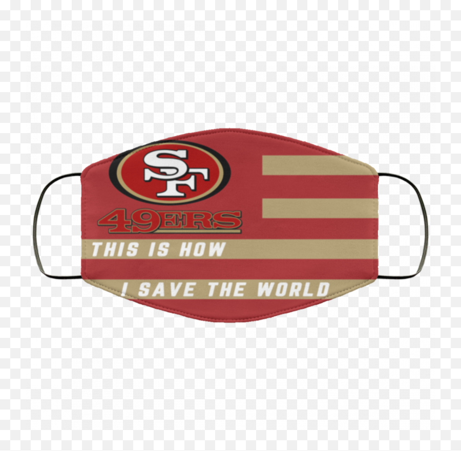 This Is How I Save The World San Francisco 49ers Face Mask - San Francisco 49ers Emoji,San Francisco 49ers Logo