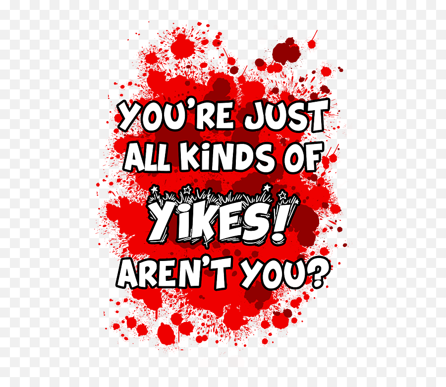 Youu0027re Just All Kinds Of Yikes Arenu0027t You Womenu0027s T - Shirt Emoji,Yikes Png