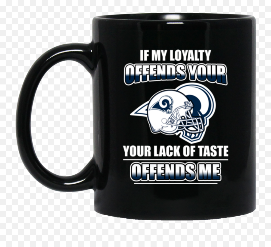 My Loyalty And Your Lack Of Taste Los Angeles Rams Mugs - Quick Attach Emoji,Los Angeles Rams Logo