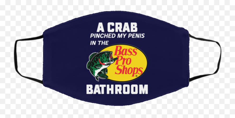 A Crab Pinched My Penis In The Bass Pro Shops Bathroom Face Mask - Bass Pro Shop Emoji,Bass Pro Logo