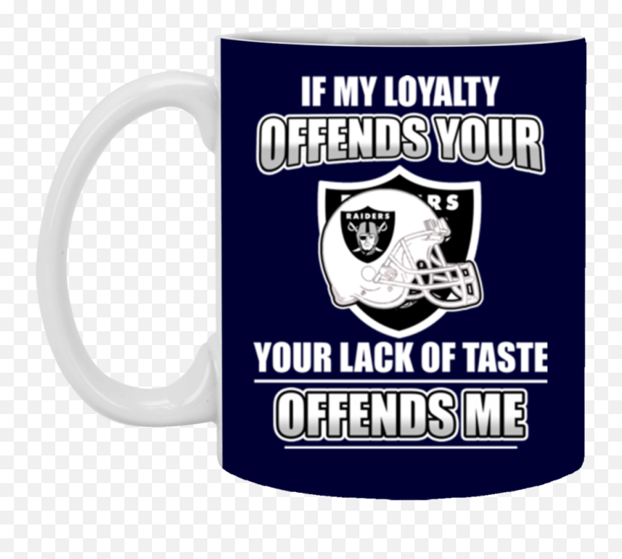 My Loyalty And Your Lack Of Taste Oakland Raiders Mugs - Dollar East Emoji,Oakland Raiders Logo