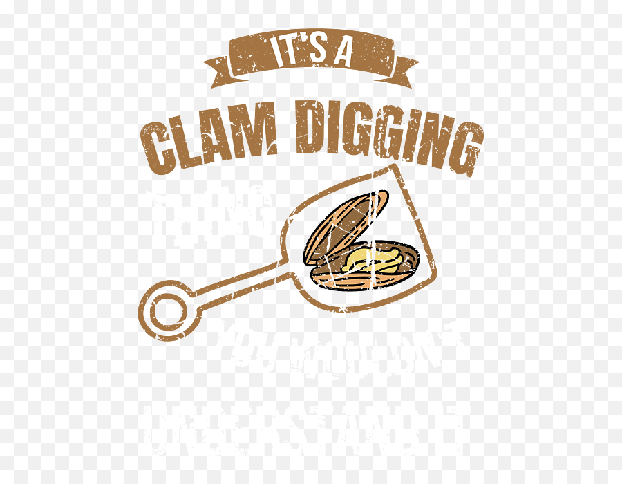 Its A Clam Digging Thing You Wouldnt T - Shirt For Sale By Emoji,Clam Logo