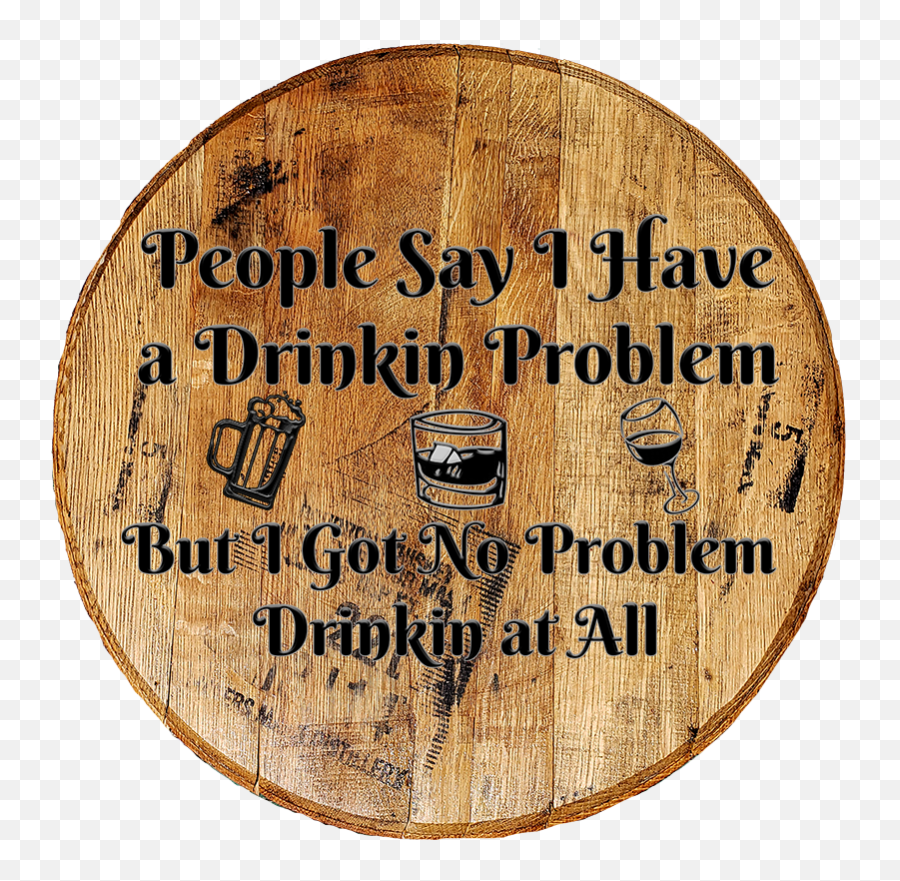 Barrel Head Sign - People Say I Have A Drinking Problem Funny Bar Sign For Man Cave Emoji,People Drinking Png