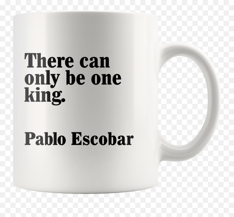 There Can Only Be One King - Pablo Escobar Quote Mug U2013 Dig These Emoji,Pablo Escobar Png